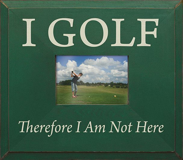 I Golf , Therefore I Am Not Here Frame Green Picture Size 5x7