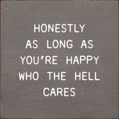Honestly As Long As You're Happy Who The Hell Cares Old Anchor Grey