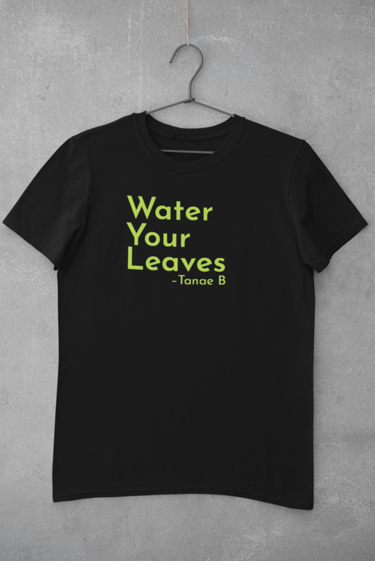 Water your leaves t-shirt