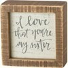 Inset Box Sign; I love that you're my sister
