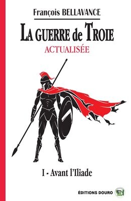 La Guerre de Troie Actualisée  I Avant l’Iliade