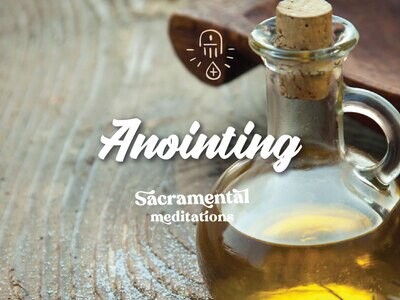 Anointing - Sacramental Meditations