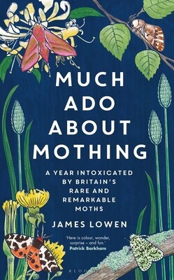 Much Ado About Mothing - A Year Intoxicated By Britain&#39;s Rare and Remarkable Moths