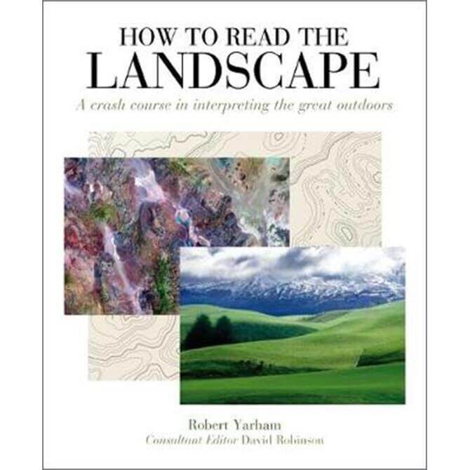 How To Read The Landscape - A crash course in interpreting the great outdoors by Robert Yarham