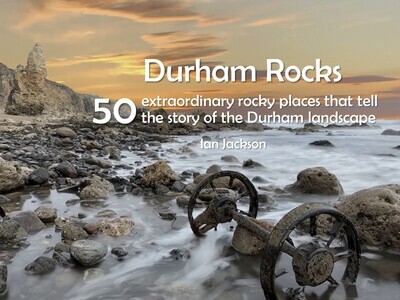 Durham Rocks - 50 extraordinary rocky places that tell the story of the Durham landscape by Ian Jackson