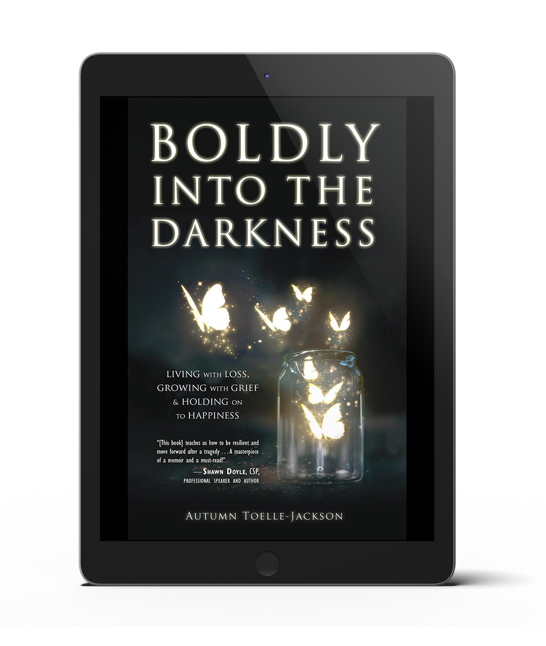 Boldly into the Darkness: Living with Loss, Growing with Grief & Holding onto Happiness (ebook)