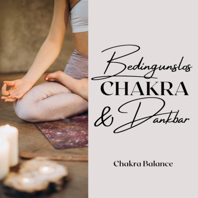 bedingungslos und dankbar / Chakra-Balance