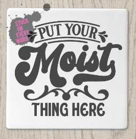 Put Your Moist Thing Here