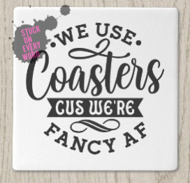 We Use Coaster Cus We’re Fancy AF