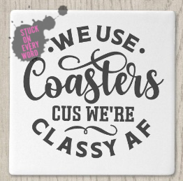 We Use Coaster Cus We’re Classy AF