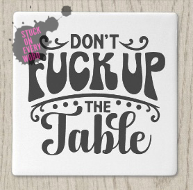 Don’t F*ck Up The Table