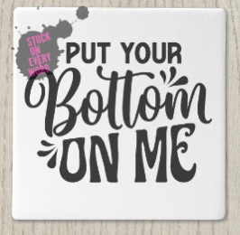 Put Your Bottom On Me