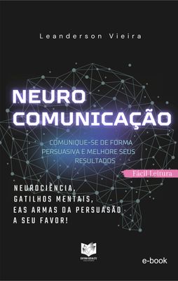 Neuro comunicação - Comunique-se de uma forma persuasiva e melhore seus resultados