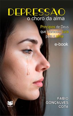 Depressão o choro da alma - Princípios de Deus que oferecem cura para a alma