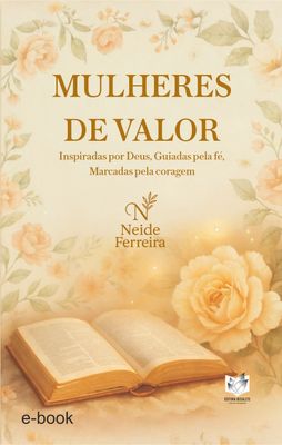 Mulheres de Valor - Inspiradas por Deus, Guiadas pela fé, Marcadas pela coragem