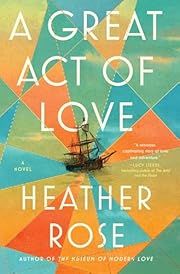 A Great Act of Love by Heather Rose; 2026. Hardcover.