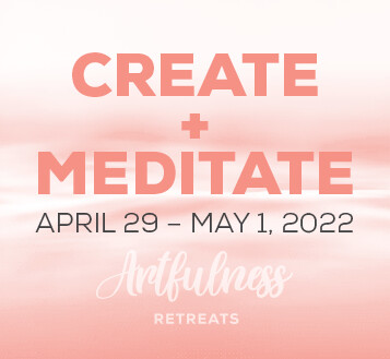 CREATE+MEDITATE Retreat - April 29-May 1, 2022 CREATE+MEDITATE Retreat - April 29-May 1, 2022