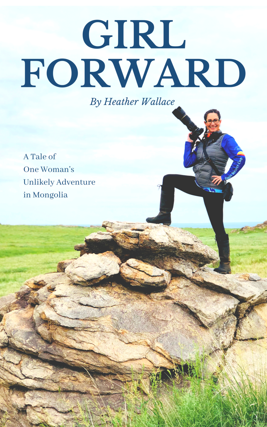 Girl Forward: A Tale of One Woman’s Unlikely Adventure in Mongolia Girl Forward: A Tale of One Woman’s Unlikely Adventure in Mongolia