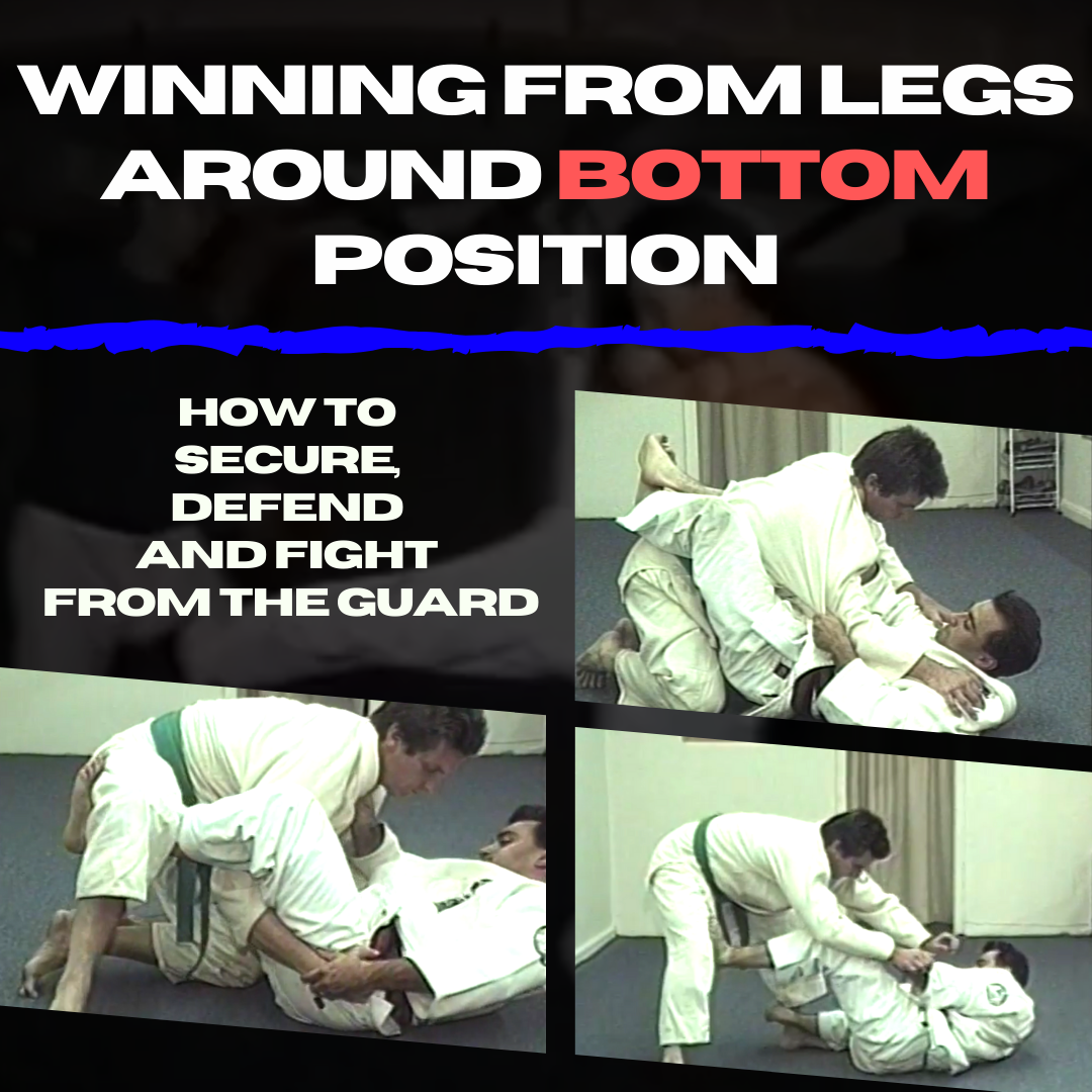 Winning From Legs Around Bottom Position How to Secure, Defend and Fight FROM the Guard