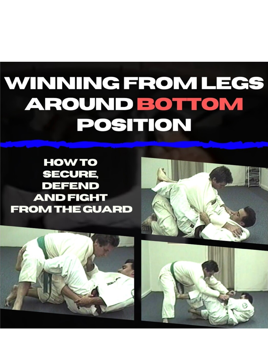 Winning From Legs Around Bottom Position How to Secure, Defend and Fight FROM the Guard