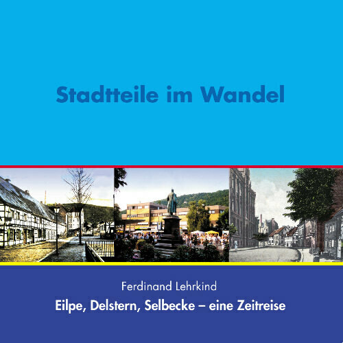 Stadtteile im Wandel - Eilpe, Delstern, Selbecke - eine Zeitreise Stadtteile im Wandel - Eilpe, Delstern, Selbecke - eine Zeitreise