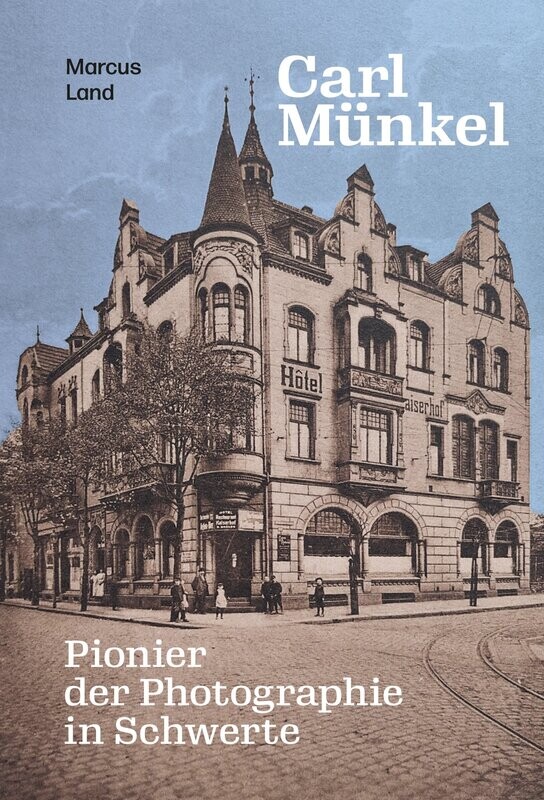 Carl Münkel Pionier der Photographie in Schwerte Carl Münkel Pionier der Photographie in Schwerte