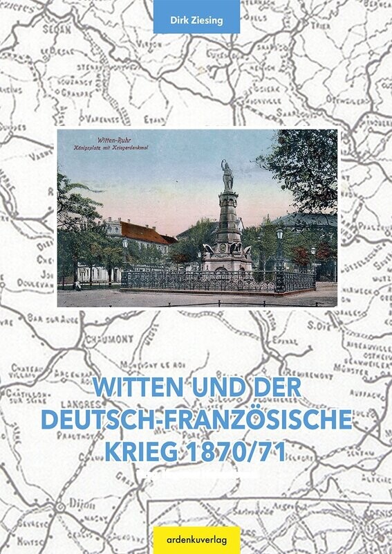 Witten und der Deutsch-Französische Krieg 1870/71 Witten und der Deutsch-Französische Krieg 1870/71
