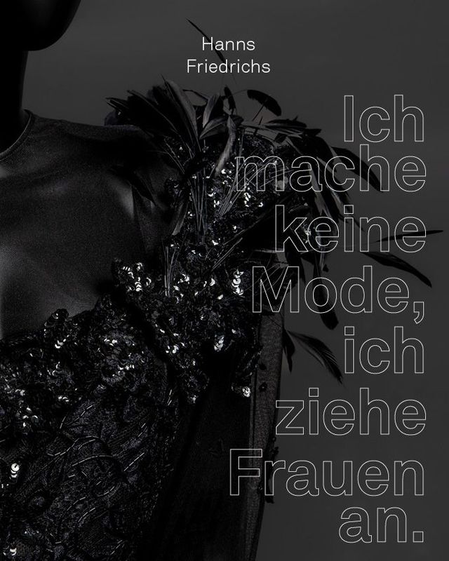 HANNS FRIEDRICHS – „ICH MACHE KEINE MODE, ICH ZIEHE FRAUEN AN“ HANNS FRIEDRICHS – „ICH MACHE KEINE MODE, ICH ZIEHE FRAUEN AN“