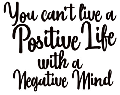 You can't live a Positive life with a Negative mind