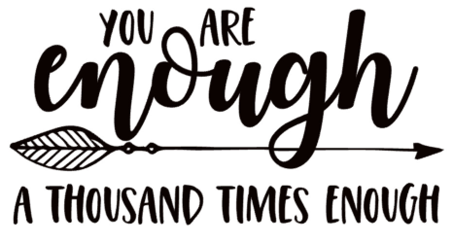 You are Enough, A Thousand times Enough
