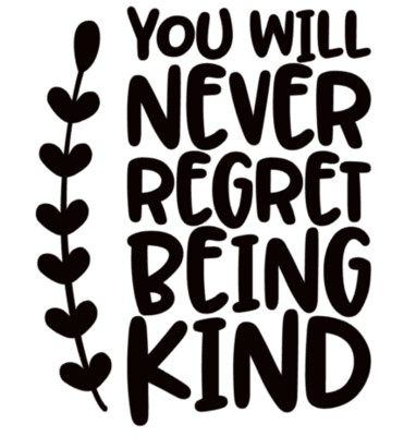 You Will never regret being Kind