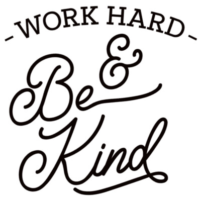 Work Hard and be Kind