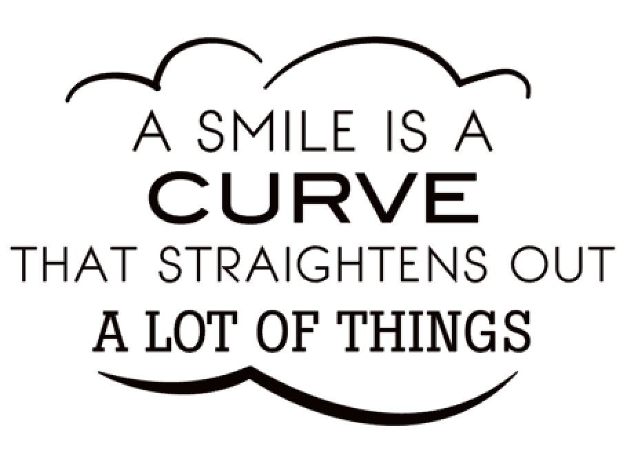 A Smile is a curve that straightens out a lot of things