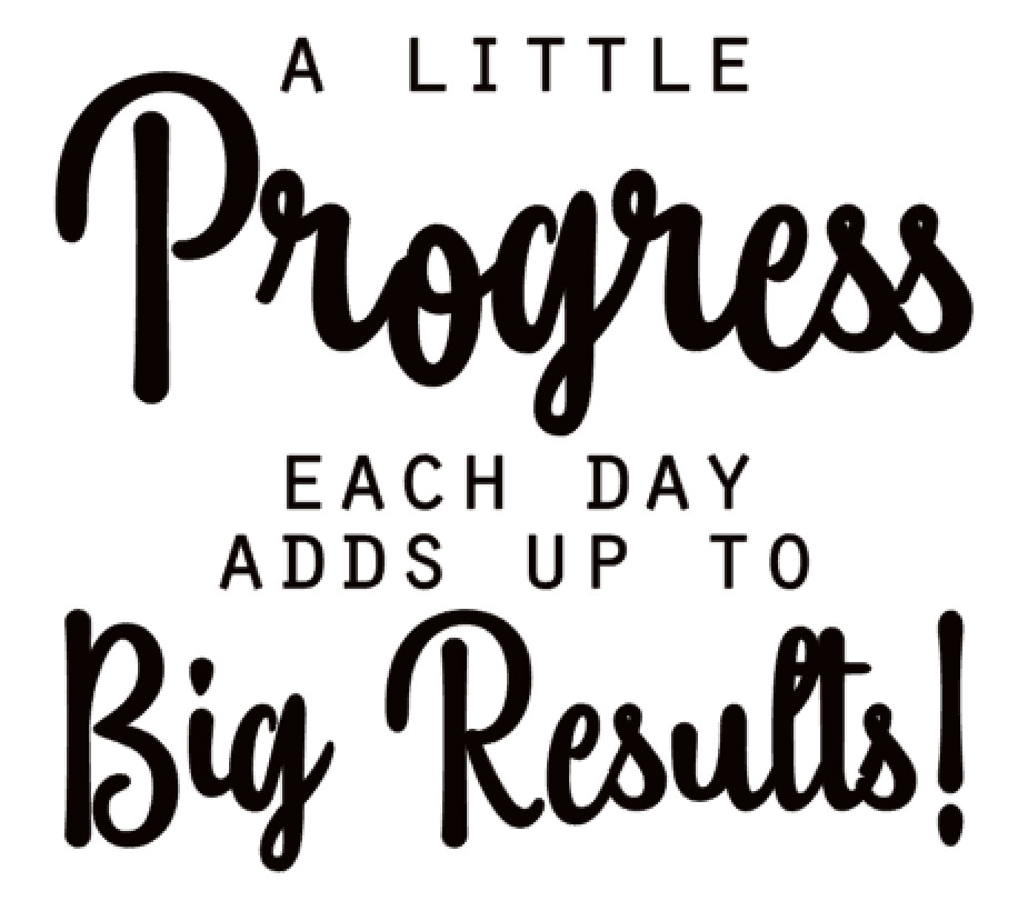 A Little Progress each day adds up to Big Results!