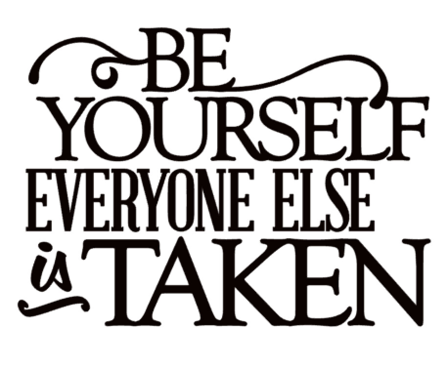 Be Yourself, Everyone Else is Taken