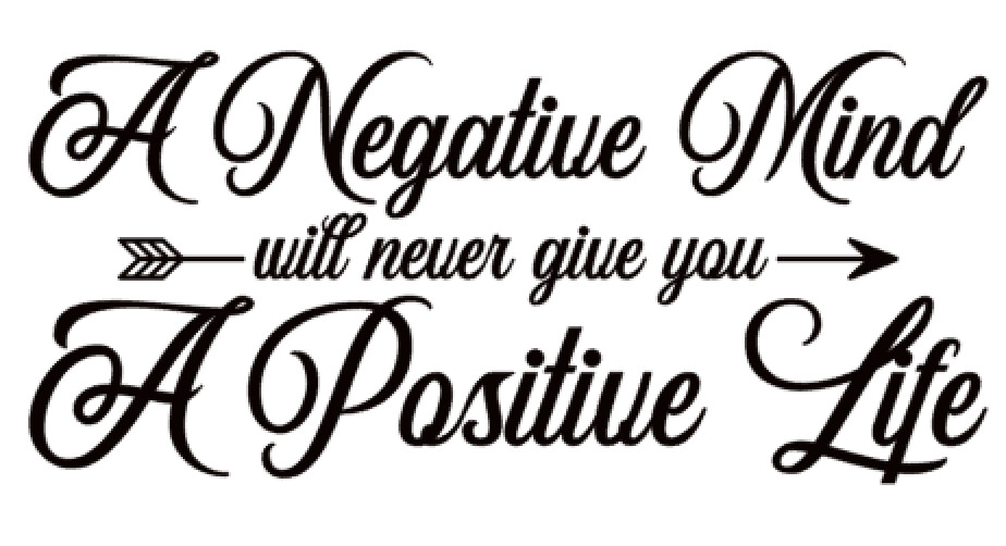 A Negative Mind will never give you a Positive Life