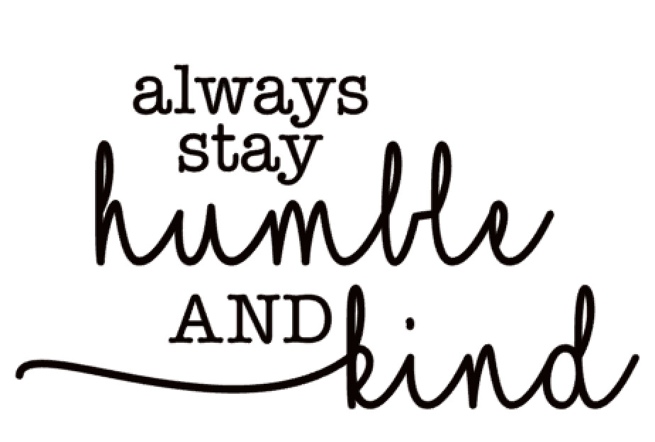 Always Stay Humble and Kind