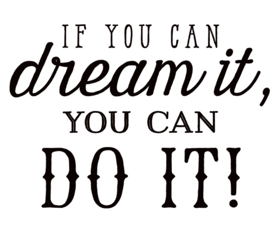 If you can Dream it, You can do it!