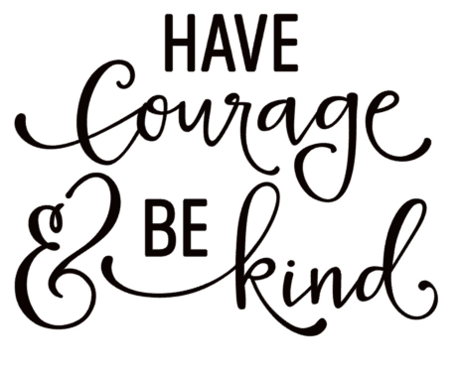 Have Courage and Be Kind
