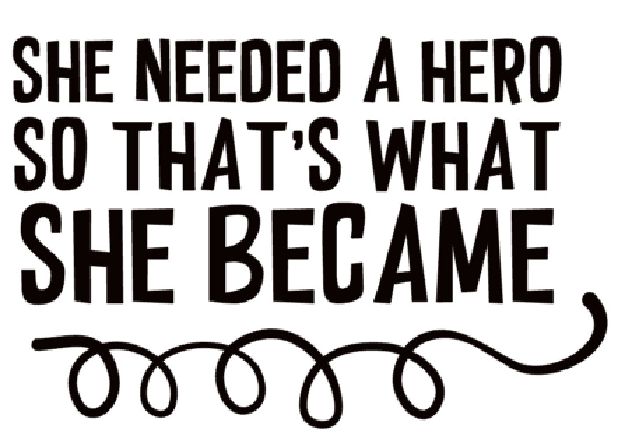 She Needed a Hero, So that's what she Became