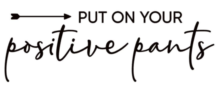 Put on your Positive Pants