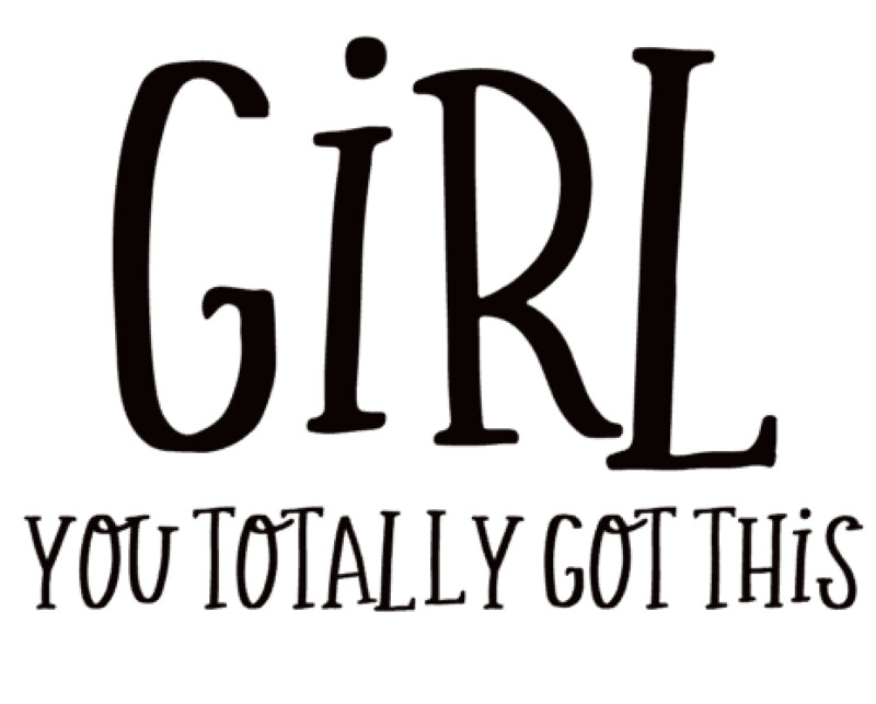 Girl, You Totally got this