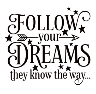 Follow your Dreams, They know the way