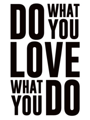 Do what you Love, Love what you do