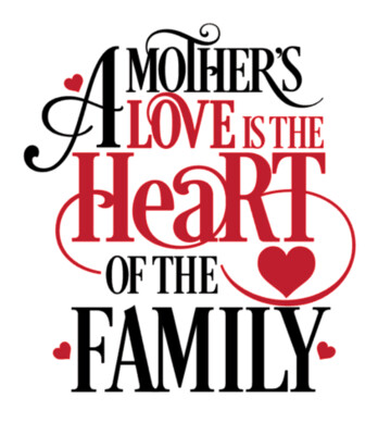 A Mother's love is the Heart of the Family