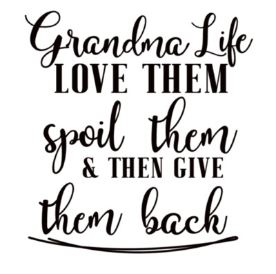 Grandma life, Love them, Spoil them and then give them back