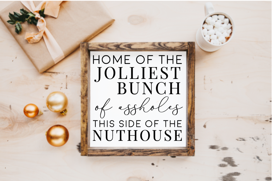 Home of the Jolliest Bunch of Assholes, This side of the Nuthouse Farmhouse Sign