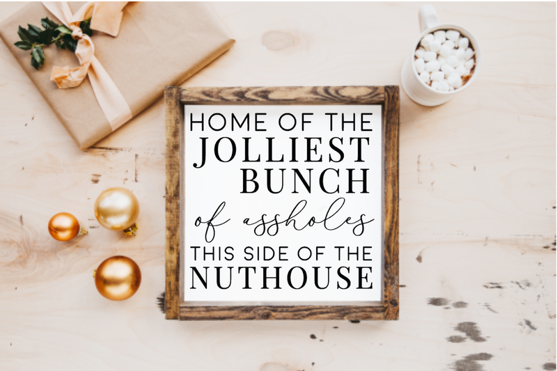 Home of the Jolliest Bunch of Assholes, This side of the Nuthouse Farmhouse Sign