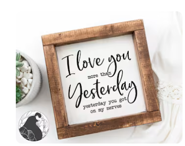 I Love you More than yesterday, Yesterday you got on my Nerves Farmhouse Sign