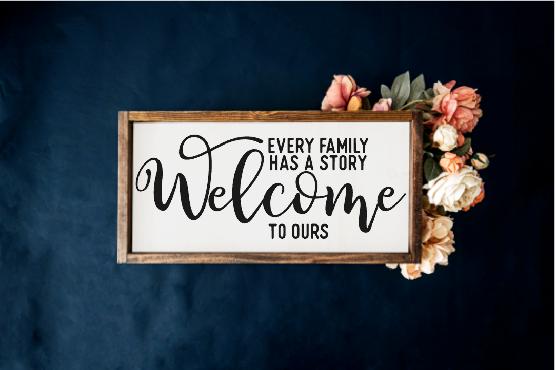 Every Family has a story, Welcome to ours Farmhouse Sign